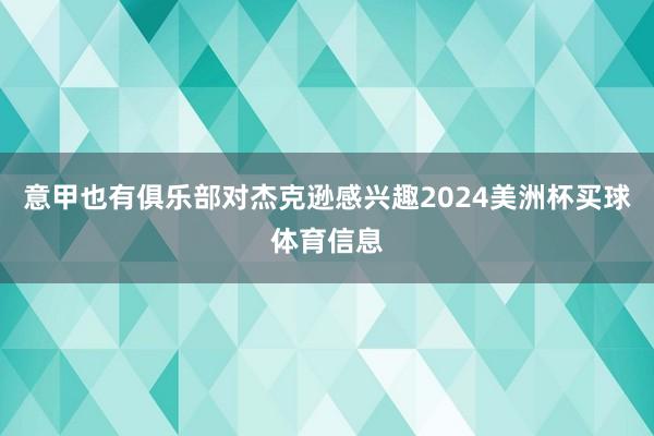 意甲也有俱乐部对杰克逊感兴趣2024美洲杯买球体育信息