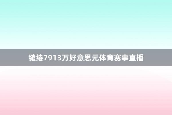 缱绻7913万好意思元体育赛事直播