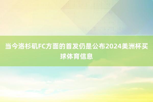当今洛杉矶FC方面的首发仍是公布2024美洲杯买球体育信息