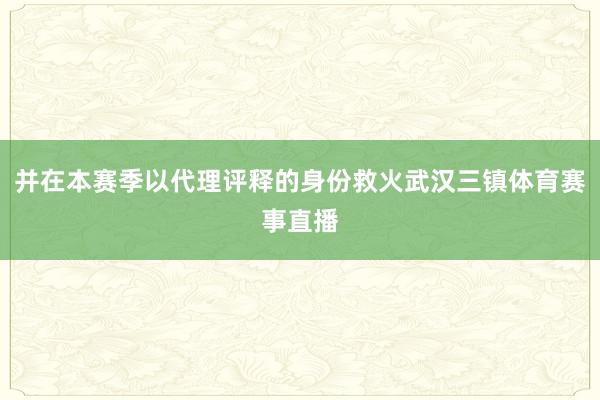 并在本赛季以代理评释的身份救火武汉三镇体育赛事直播