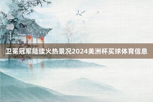 卫冕冠军陆续火热景况2024美洲杯买球体育信息