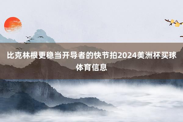 比克林根更稳当开导者的快节拍2024美洲杯买球体育信息