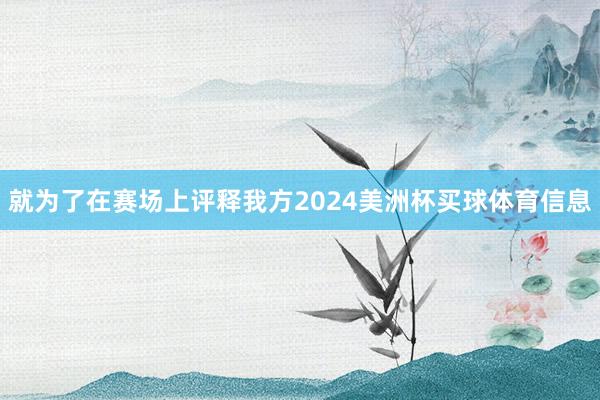 就为了在赛场上评释我方2024美洲杯买球体育信息