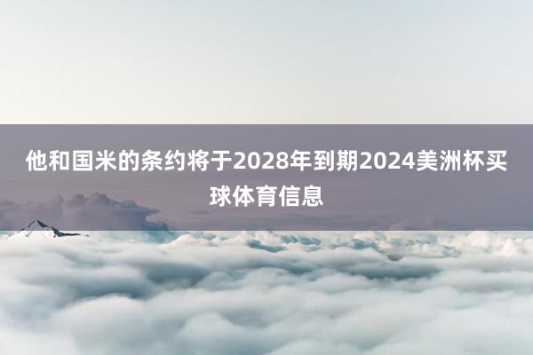 他和国米的条约将于2028年到期2024美洲杯买球体育信息