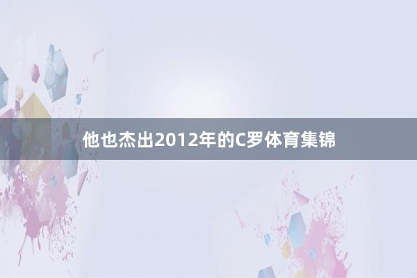 他也杰出2012年的C罗体育集锦