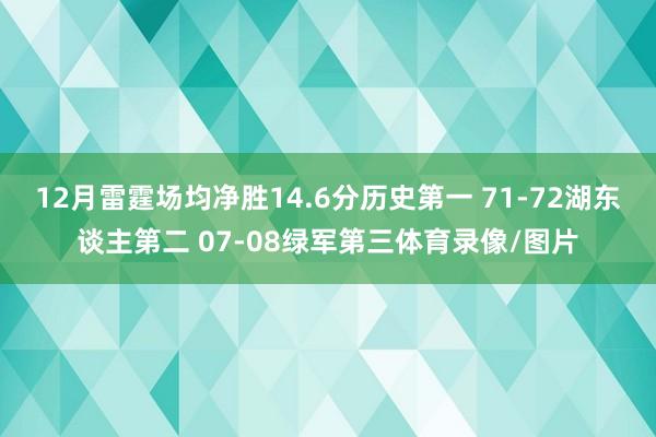 12月雷霆场均净胜14.6分历史第一 71-72湖东谈主第二 07-08绿军第三体育录像/图片