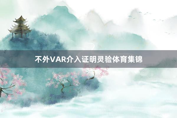 不外VAR介入证明灵验体育集锦