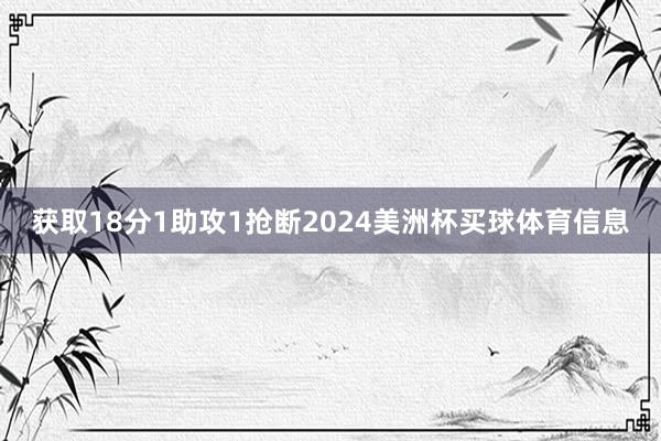 获取18分1助攻1抢断2024美洲杯买球体育信息