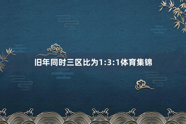 旧年同时三区比为1:3:1体育集锦