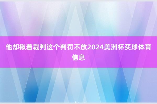 他却揪着裁判这个判罚不放2024美洲杯买球体育信息