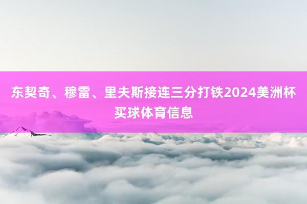 东契奇、穆雷、里夫斯接连三分打铁2024美洲杯买球体育信息