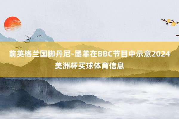 前英格兰国脚丹尼-墨菲在BBC节目中示意2024美洲杯买球体育信息