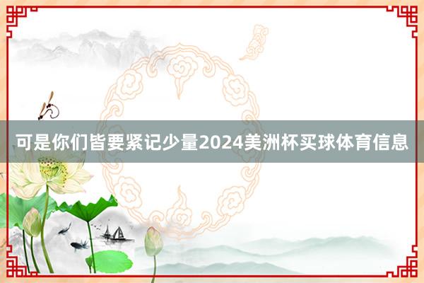 可是你们皆要紧记少量2024美洲杯买球体育信息