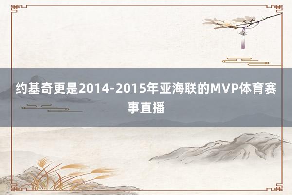 约基奇更是2014-2015年亚海联的MVP体育赛事直播