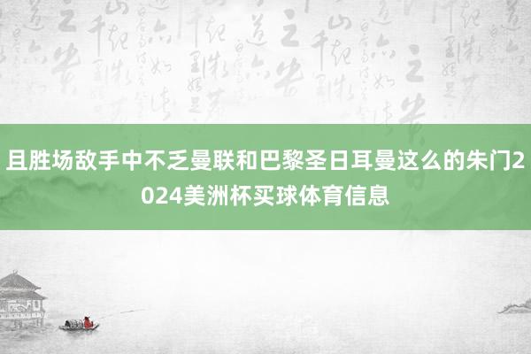 且胜场敌手中不乏曼联和巴黎圣日耳曼这么的朱门2024美洲杯买球体育信息