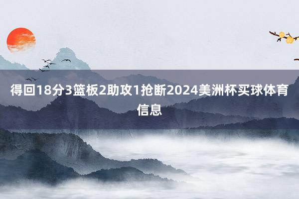 得回18分3篮板2助攻1抢断2024美洲杯买球体育信息
