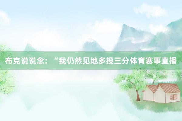 布克说说念：“我仍然见地多投三分体育赛事直播