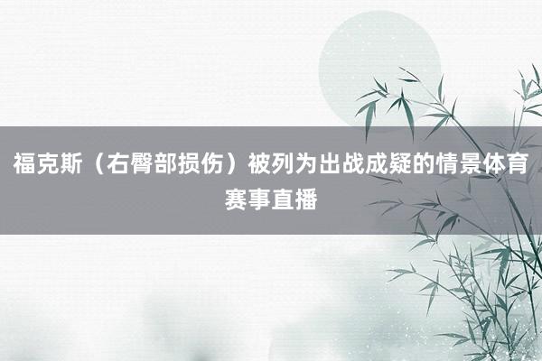 福克斯（右臀部损伤）被列为出战成疑的情景体育赛事直播
