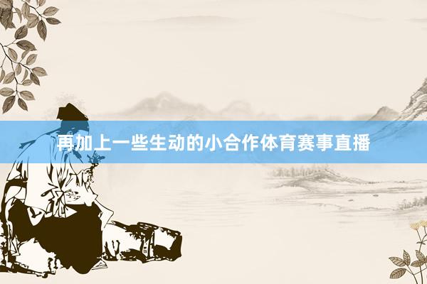 再加上一些生动的小合作体育赛事直播