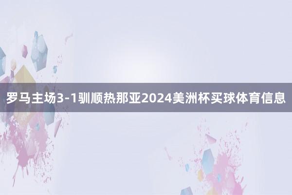 罗马主场3-1驯顺热那亚2024美洲杯买球体育信息