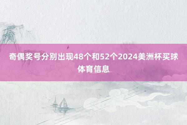 奇偶奖号分别出现48个和52个2024美洲杯买球体育信息