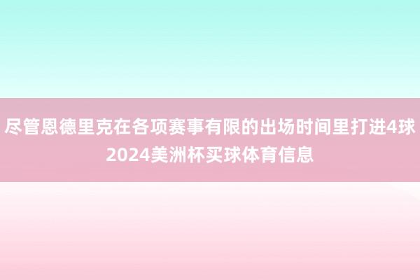 尽管恩德里克在各项赛事有限的出场时间里打进4球2024美洲杯买球体育信息