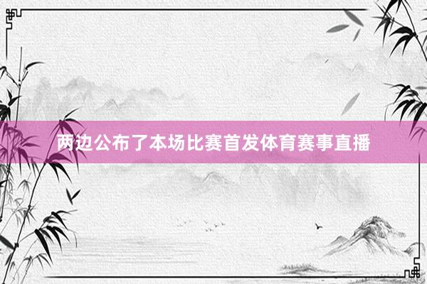 两边公布了本场比赛首发体育赛事直播