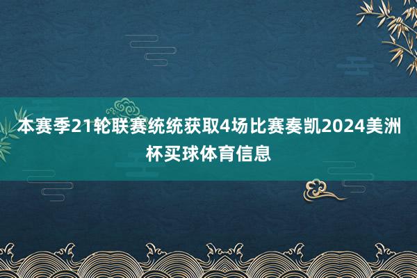 本赛季21轮联赛统统获取4场比赛奏凯2024美洲杯买球体育信息