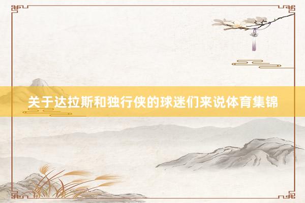 关于达拉斯和独行侠的球迷们来说体育集锦