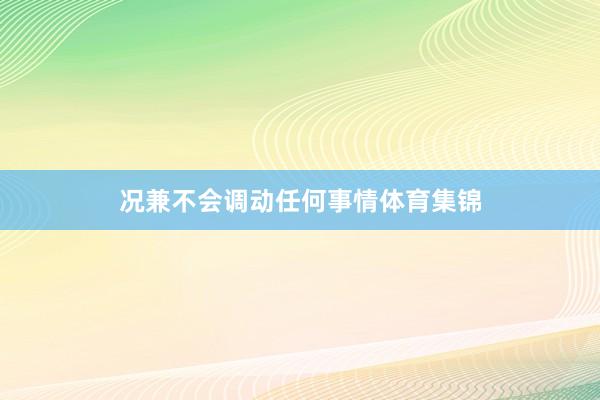 况兼不会调动任何事情体育集锦