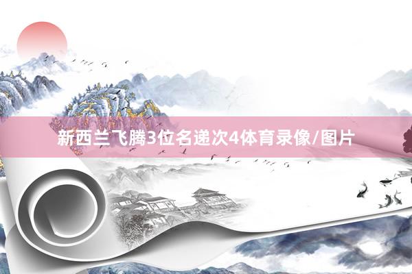 新西兰飞腾3位名递次4体育录像/图片