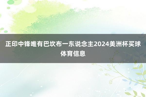 正印中锋唯有巴坎布一东说念主2024美洲杯买球体育信息