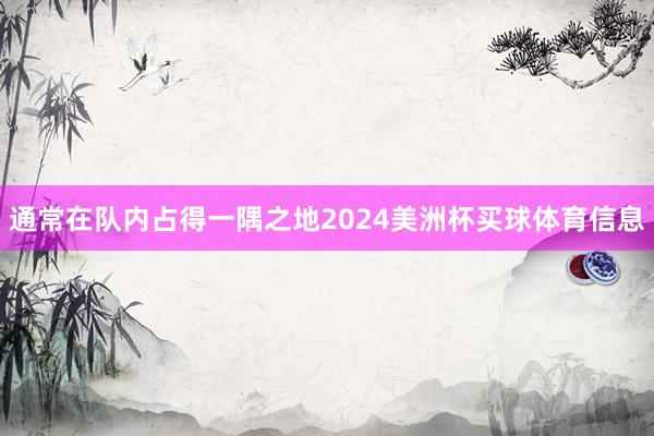 通常在队内占得一隅之地2024美洲杯买球体育信息