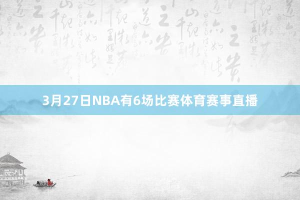 3月27日NBA有6场比赛体育赛事直播