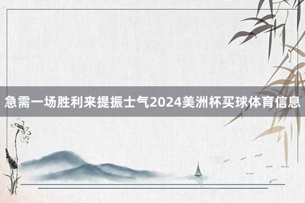 急需一场胜利来提振士气2024美洲杯买球体育信息