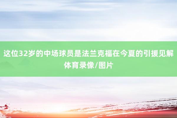 这位32岁的中场球员是法兰克福在今夏的引援见解体育录像/图片