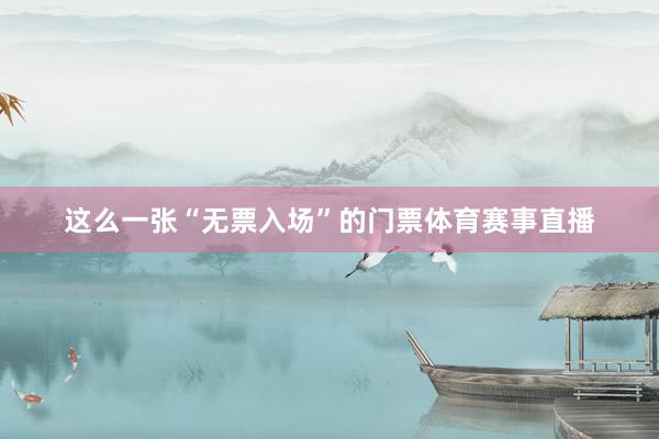 这么一张“无票入场”的门票体育赛事直播