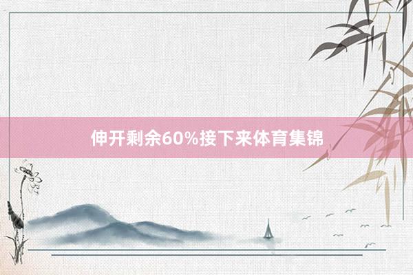 伸开剩余60%接下来体育集锦