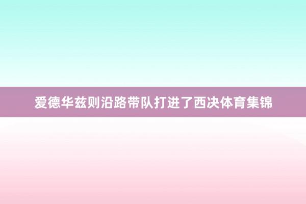 爱德华兹则沿路带队打进了西决体育集锦