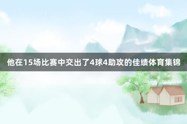 他在15场比赛中交出了4球4助攻的佳绩体育集锦