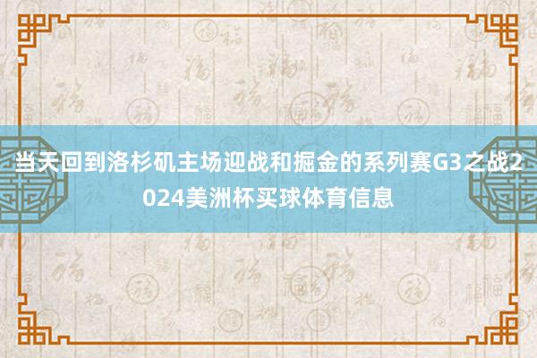 当天回到洛杉矶主场迎战和掘金的系列赛G3之战2024美洲杯买球体育信息