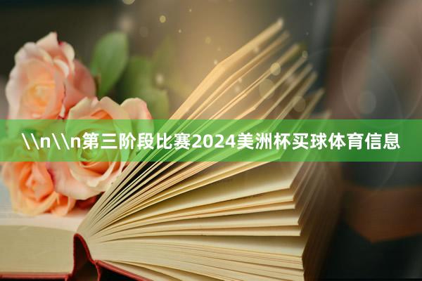 \n\n第三阶段比赛2024美洲杯买球体育信息
