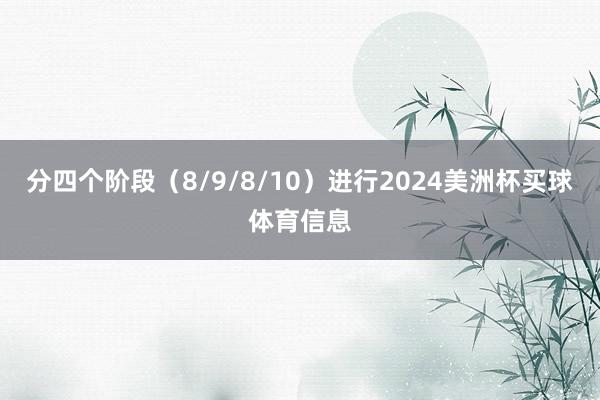 分四个阶段（8/9/8/10）进行2024美洲杯买球体育信息