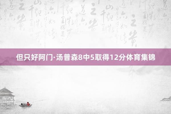 但只好阿门·汤普森8中5取得12分体育集锦