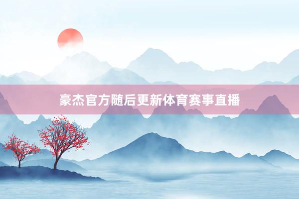 豪杰官方随后更新体育赛事直播