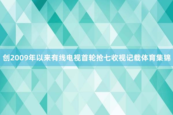 创2009年以来有线电视首轮抢七收视记载体育集锦