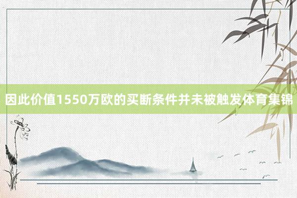 因此价值1550万欧的买断条件并未被触发体育集锦