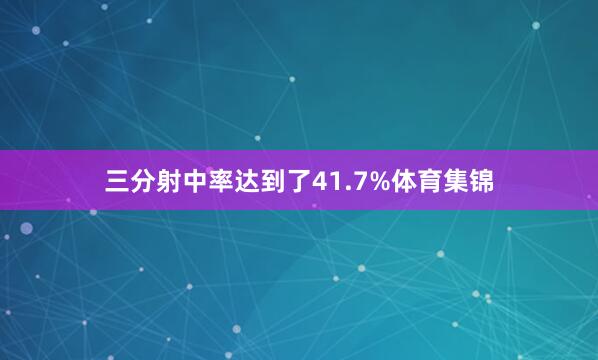 三分射中率达到了41.7%体育集锦