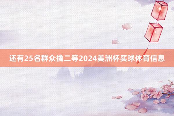 还有25名群众擒二等2024美洲杯买球体育信息