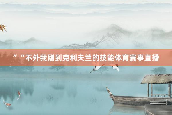 ”“不外我刚到克利夫兰的技能体育赛事直播